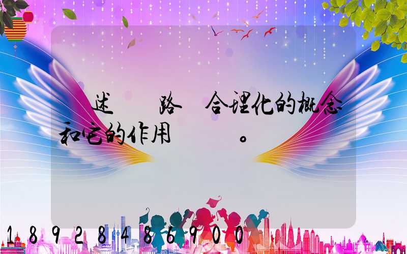 簡述運輸路線合理化的概念和它的作用。